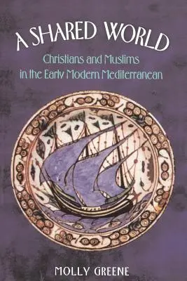 Un monde partagé : Chrétiens et musulmans dans la Méditerranée du début de l'ère moderne - A Shared World: Christians and Muslims in the Early Modern Mediterranean