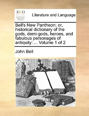 Bell's New Pantheon ; Or, Historical Dictionary of the Gods, Demi-Gods, Heroes, and Fabulous Personages of Antiquity : ... Volume 1 of 2 - Bell's New Pantheon; Or, Historical Dictionary of the Gods, Demi-Gods, Heroes, and Fabulous Personages of Antiquity: ... Volume 1 of 2