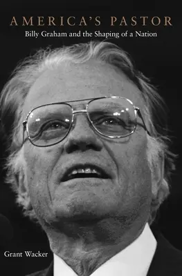 Le pasteur de l'Amérique : Billy Graham et la formation d'une nation - America's Pastor: Billy Graham and the Shaping of a Nation