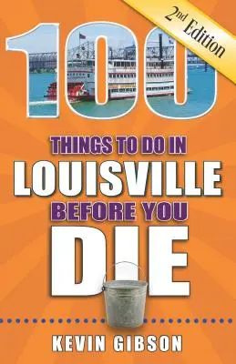 100 choses à faire à Louisville avant de mourir, 2e édition - 100 Things to Do in Louisville Before You Die, 2nd Edition