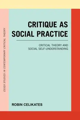 La critique en tant que pratique sociale : Théorie critique et compréhension sociale de soi - Critique as Social Practice: Critical Theory and Social Self-Understanding