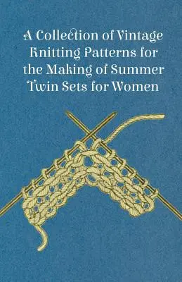 Une collection de patrons de tricot d'époque pour la confection d'ensembles d'été pour femmes - A Collection of Vintage Knitting Patterns for the Making of Summer Twin Sets for Women