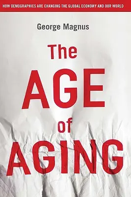 L'âge du vieillissement : Comment la démographie change l'économie mondiale et notre monde - The Age of Aging: How Demographics Are Changing the Global Economy and Our World