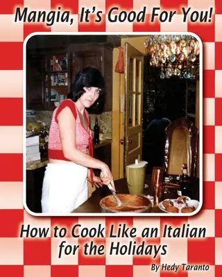 Mangia, c'est bon pour vous : Comment cuisiner comme un Italien pour les fêtes de fin d'année - Mangia, It's Good For You: How To Cook Like an Italian for the Holidays