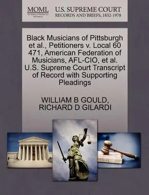 Black Musicians of Pittsburgh Et Al, Petitioners V. Local 60 471, American Federation of Musicians, Afl-Cio, Et Al. U.S. Supreme Court Transcript of - Black Musicians of Pittsburgh Et Al., Petitioners V. Local 60 471, American Federation of Musicians, Afl-Cio, Et Al. U.S. Supreme Court Transcript of