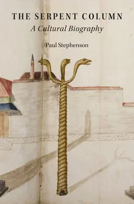 La colonne du serpent : Une biographie culturelle - Serpent Column: A Cultural Biography