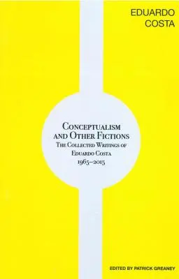 Conceptualisme et autres fictions : The Collected Writings of Eduardo Costa 1965-2015 (en anglais) - Conceptualism and Other Fictions: The Collected Writings of Eduardo Costa 1965-2015