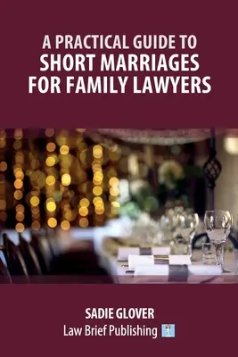 Guide pratique des mariages de courte durée à l'intention des avocats spécialisés en droit de la famille - A Practical Guide to Short Marriages for Family Lawyers