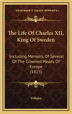 Vie de Charles XII, roi de Suède, avec les mémoires de plusieurs têtes couronnées de l'Europe (1815) - The Life Of Charles XII, King Of Sweden: Including Memoirs Of Several Of The Crowned Heads Of Europe (1815)