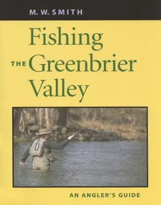 La pêche dans la vallée de Greenbrier : Guide du pêcheur à la ligne - Fishing the Greenbrier Valley: An Angler's Guide