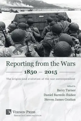 Reportage sur les guerres 1850 - 2015 : Les origines et l'évolution du correspondant de guerre - Reporting from the Wars 1850 - 2015: The origins and evolution of the war correspondent