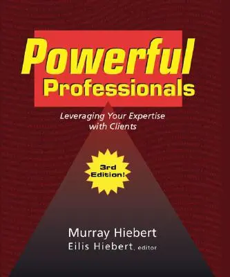 Des professionnels puissants : Tirer parti de votre expertise auprès de vos clients (3e édition) - Powerful Professionals: Leveraging Your Expertise with Clients (3Rd Edition)