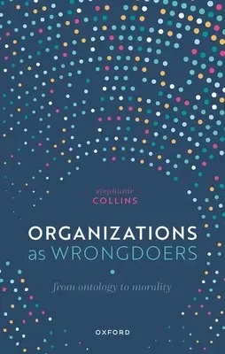 Les organisations en tant qu'auteurs d'actes répréhensibles : De l'ontologie à la morale - Organizations as Wrongdoers: From Ontology to Morality