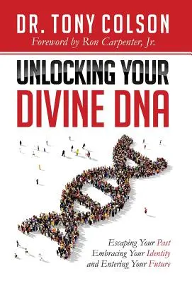 Débloquer votre ADN divin : Échapper à votre passé, embrasser votre identité et entrer dans votre avenir - Unlocking Your Divine DNA: Escaping Your Past, Embracing Your Identity, and Entering Your Future