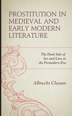 La prostitution dans la littérature médiévale et du début des temps modernes : Le côté obscur du sexe et de l'amour à l'époque prémoderne - Prostitution in Medieval and Early Modern Literature: The Dark Side of Sex and Love in the Premodern Era