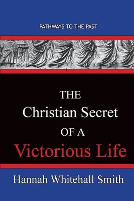 Le secret chrétien d'une vie victorieuse : Les chemins du passé - The Christian Secret Of A Victorious Life: Pathways To The Past