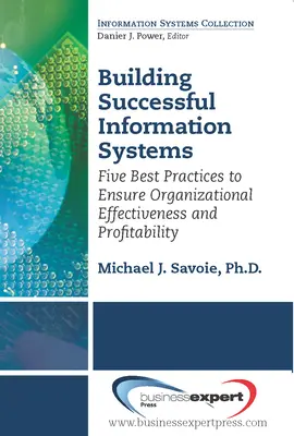 Construire des systèmes d'information performants : Cinq bonnes pratiques pour garantir l'efficacité et la rentabilité de l'organisation - Building Successful Information Systems: Five Best Practices to Ensure Organizational Effectiveness and Profitability
