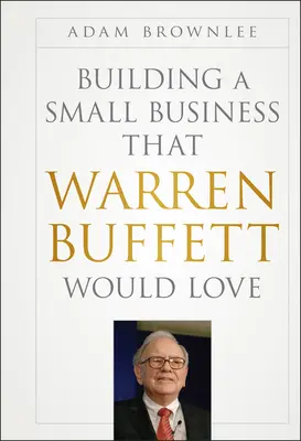 Créer une petite entreprise qui plairait à Warren Buffett - Building a Small Business that Warren Buffett Would Love