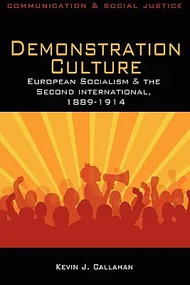 La culture de la démonstration : Le socialisme européen et la Deuxième Internationale, 1889-1914 - Demonstration Culture: European Socialism and the Second International, 1889-1914