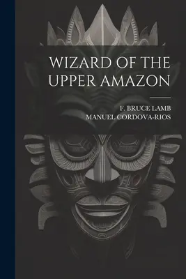 Magicien de la Haute Amazonie - Wizard of the Upper Amazon