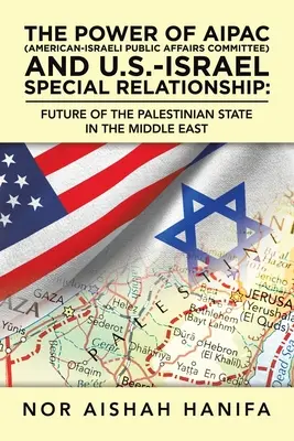 Le pouvoir de l'Aipac (American-Israel Public Affairs Committee) et la relation spéciale entre les États-Unis et Israël : L'avenir de l'État palestinien au Moyen-Orient - The Power of Aipac (American-Israel Public Affairs Committee) and U.S.-Israel Special Relationship: Future of the Palestinian State in the Middle East