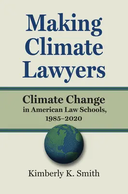 Faire des avocats du climat : Le changement climatique dans les facultés de droit américaines, 1985-2020 - Making Climate Lawyers: Climate Change in American Law Schools, 1985-2020