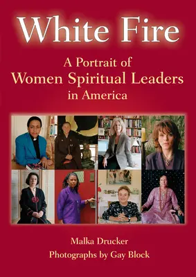 Le feu blanc : Un portrait des femmes leaders spirituelles en Amérique - White Fire: A Portrait of Women Spiritual Leaders in America