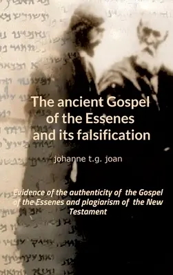 L'ancien Évangile des Esséniens et sa falsification : Preuves de l'authenticité de l'Évangile des Esséniens et du plagiat du Nouveau Testament - The ancient Gospel of the Essenes and its falsification: Evidence of the authenticity of the Gospel of the Essenes and plagiarism of the New Testament