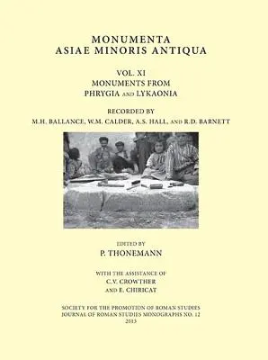 Monumenta Asiae Minoris Antiqua : Volume XI - Monuments de Phrygie et de Lykonie enregistrés par M.H. Ballance, W.M. Calder, A.S. Hall et R.D. Barnett - Monumenta Asiae Minoris Antiqua: Volume XI - Monuments from Phrygia and Lykaonia Recorded by M.H. Ballance, W.M. Calder, A.S. Hall and R.D. Barnett