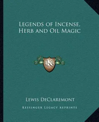 Légendes de la magie des encens, des herbes et des huiles - Legends of Incense, Herb and Oil Magic