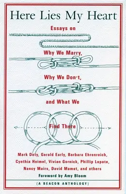 Voici mon cœur : Essais sur les raisons qui nous poussent à nous marier, sur les raisons qui nous poussent à ne pas le faire et sur ce que nous y trouvons - Here Lies My Heart: Essays on Why We Marry, Why We Don't, and What We Find There