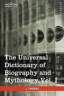Dictionnaire universel de biographie et de mythologie, tome I (en quatre volumes) : A-Clu - The Universal Dictionary of Biography and Mythology, Vol. I (in Four Volumes): A-Clu