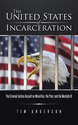 Les États-Unis de l'incarcération : L'assaut de la justice pénale contre les minorités, les pauvres et les malades mentaux - The United States of Incarceration: The Criminal Justice Assault on Minorities, the Poor, and the Mentally Ill