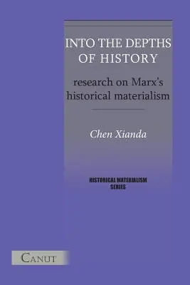 Dans les profondeurs de l'histoire. Recherche sur le matérialisme historique de Marx - Into the Depths of History. Research on Marx's Historical Materialism