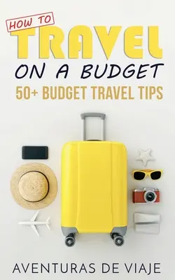 Comment voyager avec un budget : 52 conseils pour voyager avec un budget limité - How to Travel on a Budget: 52 Budget Travel Tips