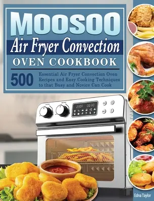 MOOSOO Air Fryer Convection Oven Cookbook : 500 recettes essentielles de friture à l'air chaud et des techniques de cuisson faciles pour que les personnes occupées et les novices puissent cuisiner. - MOOSOO Air Fryer Convection Oven Cookbook: 500 Essential Air Fryer Convection Oven Recipes and Easy Cooking Techniques to that Busy and Novice Can Coo