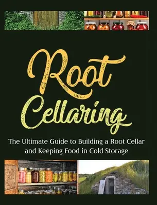 Root Cellaring : Le guide ultime pour construire une cave à légumes et conserver les aliments au froid - Root Cellaring: The Ultimate Guide to Building a Root Cellar and Keeping Food in Cold Storage