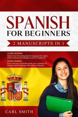 Espagnol pour débutants 2 Manuscrits en 1 : APPRENDRE L'ESPAGNOL : Livre d'initiation à l'espagnol avec des phrases et des dialogues utilisés dans la vie de tous les jours. HISTOIRES COURTES : Amusant... - Spanish for Beginners 2 Manuscripts in 1: LEARN SPANISH: Starter book of Spanish with phrases and dialogues used in every day life. SHORT STORIES: Fun