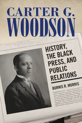 Carter G. Woodson : Histoire, presse noire et relations publiques - Carter G. Woodson: History, the Black Press, and Public Relations