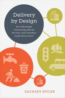 Delivery by Design : Les contrats intermunicipaux, les services partagés et les collectivités locales canadiennes - Delivery by Design: Intermunicipal Contracting, Shared Services, and Canadian Local Government