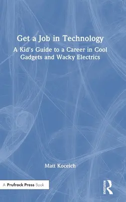 Trouver un emploi dans la technologie : Le guide de l'enfant pour une carrière dans les gadgets cool et les appareils électriques farfelus - Get a Job in Technology: A Kid's Guide to a Career in Cool Gadgets and Wacky Electrics