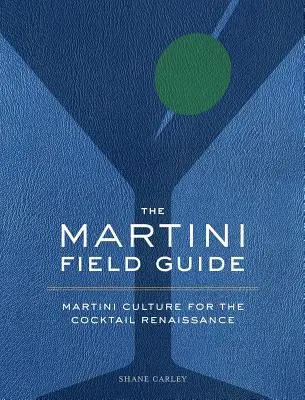 Le guide du martini : La culture du martini pour la Renaissance du cocktail - The Martini Field Guide: Martini Culture for the Cocktail Renaissance