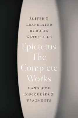 Les œuvres complètes : Manuel, Discours et Fragments - The Complete Works: Handbook, Discourses, and Fragments