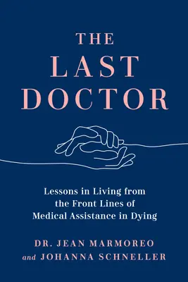 Le dernier médecin : Leçons de vie des premières lignes de l'assistance médicale à la mort - The Last Doctor: Lessons in Living from the Front Lines of Medical Assistance in Dying