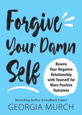 Forgive Your Damn Self : Réinitialisez votre relation négative avec vous-même pour obtenir des résultats plus positifs. - Forgive Your Damn Self: Rewire Your Negative Relationship with Yourself for More Positive Outcomes