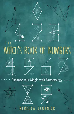 Le livre des nombres de la sorcière : Améliorez votre magie grâce à la numérologie - The Witch's Book of Numbers: Enhance Your Magic with Numerology