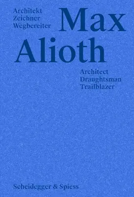 Max Alioth : Architecte, dessinateur, pionnier - Max Alioth: Architect, Draughtsman, Trailblazer