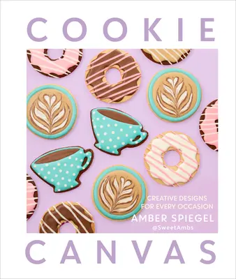 Toile à biscuits : Des créations pour toutes les occasions - Cookie Canvas: Creative Designs for Every Occasion