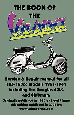 LE LIVRE DE LA VESPA - UN MANUEL D'ATELIER POUR LES SCOOTERS VESPA 125cc ET 150cc 1951-1961 - THE BOOK OF THE VESPA - AN OWNERS WORKSHOP MANUAL FOR 125cc AND 150cc VESPA SCOOTERS 1951-1961
