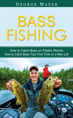 Bass Fishing : How to Catch Bass on Plastic Worms (How to Catch Bass Your First Time on a New Lak) (La pêche au bar : comment attraper un bar avec des vers en plastique) - Bass Fishing: How to Catch Bass on Plastic Worms (How to Catch Bass Your First Time on a New Lak)